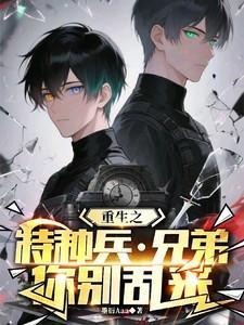 重生之特种兵兄弟你别乱来全集免费观看