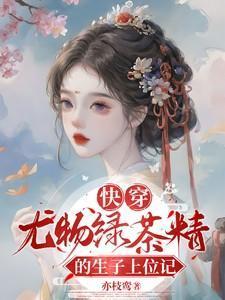 快穿尤物绿茶精的生子上位记无弹窗阅读