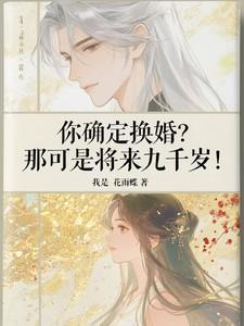 你确定换婚?那可是将来九千岁英文