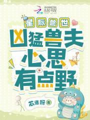 星际兽世凶猛兽夫心思有点野免费