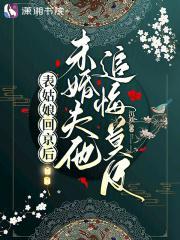 表姑娘回京后未婚夫他追悔莫及TXT
