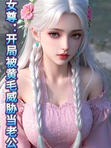 女尊开局被黄毛威胁当老公的