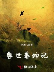 兽世种田凶猛大蛇强养绝美雌性大结局