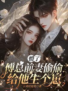 傅总前妻偷偷给他生个崽完结了吗