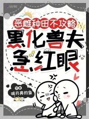 黑化兽夫急红眼免费阅读