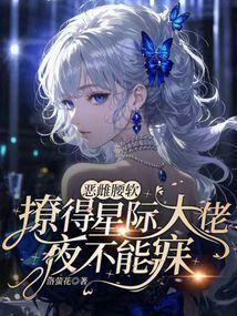 恶雌腰软撩得星际大佬夜不能寐免费阅读