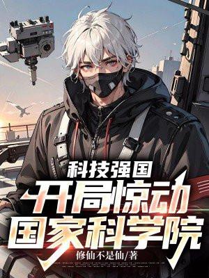 科技强国开局惊动国家科学院 第452章