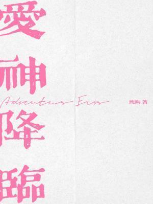 爱神降临by块陶废文免费阅读最新章节