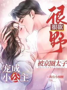 很野很欲!被京圈太子宠成小公主TXT