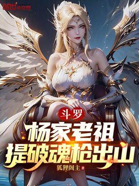 斗罗杨家老祖提破魂枪出山免费阅读