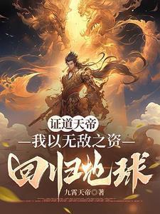 证道天帝我以无敌之资回归地球免费