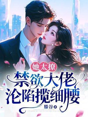 她太撩禁欲大佬沦陷揽细腰全文阅读