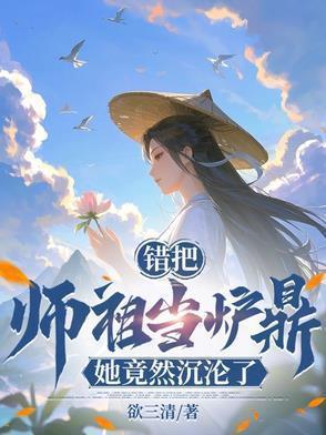 错把师祖当炉鼎,她竟然沉沦了!