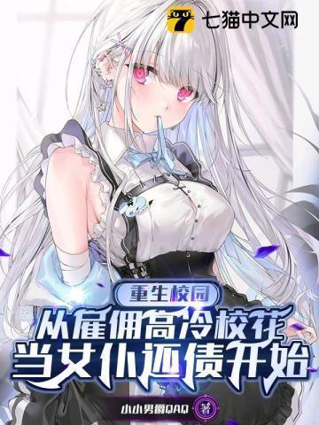 重生校园:从雇佣高冷校花当女仆还债开始