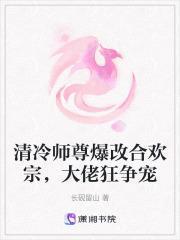 清冷师尊爆改合欢宗,大佬狂争宠