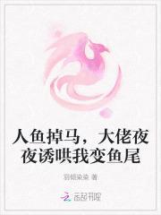 人鱼掉马,大佬夜夜诱哄我变鱼尾