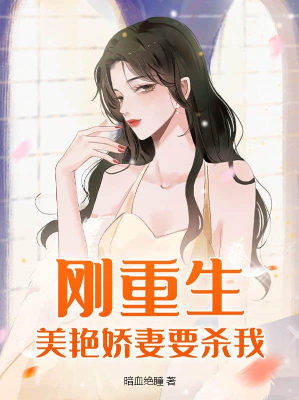 刚重生,美艳娇妻要杀我!