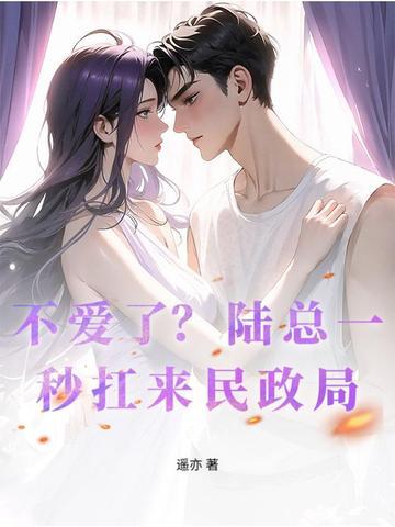 不爱了?陆总一秒扛来民政局