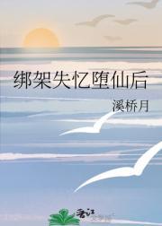 绑架失忆堕仙后