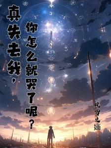 真失去我,你怎么就哭了呢?