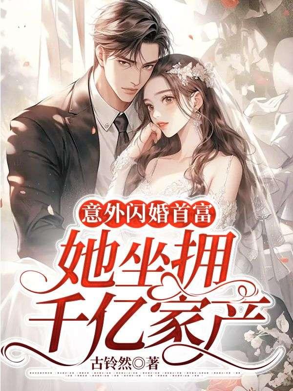 意外闪婚首富,她坐拥千亿家产