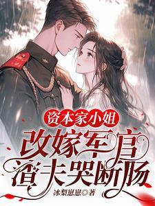 资本家小姐改嫁军官,渣夫哭断肠