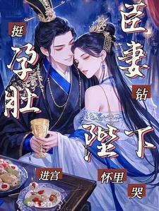 挺孕肚进宫,臣妻钻陛下怀里哭